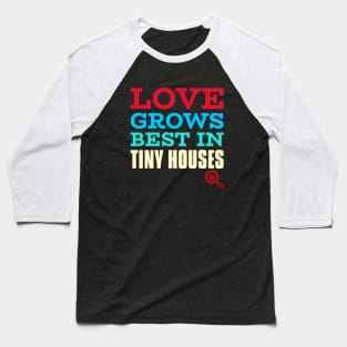 Love grows best in tiny houses Baseball T-Shirt